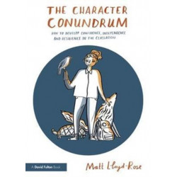 The Character Conundrum: How to Develop Confidence, Independence and Resilience in the Classroom
