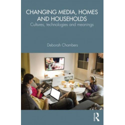 Changing Media, Homes and Households: Cultures, Technologies and Meanings