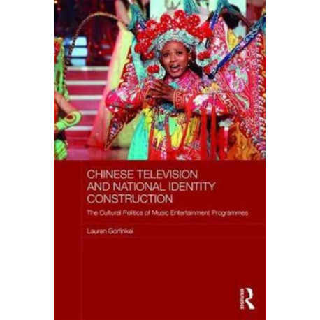 Chinese Television and National Identity Construction: The Cultural Politics of Music-Entertainment Programmes