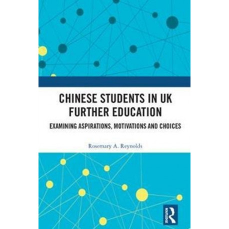 Chinese Students in UK Further Education: Examining Aspirations, Motivations and Choices