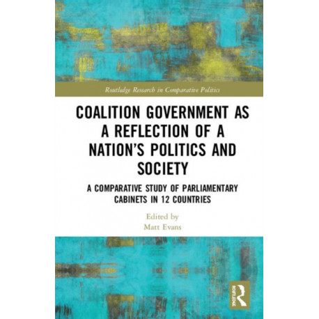 Coalition Government as a Reflection of a Nation’s Politics and Society: A Comparative Study of Parliamentary Parties and Cabinets in 12 Countries