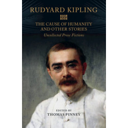 The Cause of Humanity and Other Stories: Rudyard Kipling's Uncollected Prose Fictions