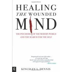 Healing the Wounded Mind: The Psychosis of the Modern World and the Search for the Self