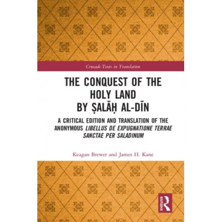 The Conquest of the Holy Land by Salah al-Din: A critical edition and translation of the anonymous Libellus de expugnatione Terrae Sanctae per Saladinum