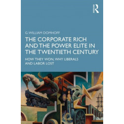 The Corporate Rich and the Power Elite in the Twentieth Century: How They Won, Why Liberals and Labor Lost