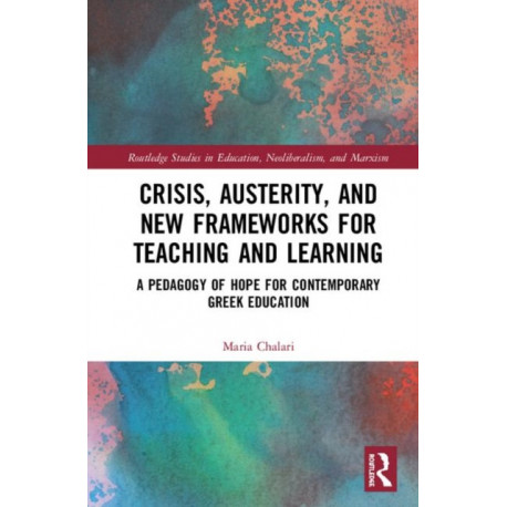 Crisis, Austerity, and New Frameworks for Teaching and Learning: A Pedagogy of Hope for Contemporary Greek Education