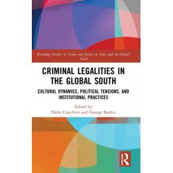 Criminal Legalities in the Global South: Cultural Dynamics, Political Tensions, and Institutional Practices