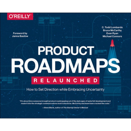 Product Roadmaps Relaunched: How to Set Direction while Embracing Uncertainty