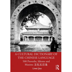 A Cultural Dictionary of The Chinese Language: 500 Proverbs, Idioms and Maxims ?????