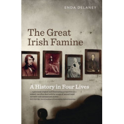 The Great Irish Famine: A History in Four Lives
