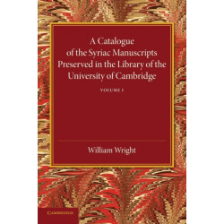 A Catalogue of the Syriac Manuscripts Preserved in the Library of the University of Cambridge: Volume 1