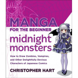 Manga for the Beginner: Midnight Monsters: How to Draw Zombies, Vampires, and Other Delightfully Devious Characters of Japanese Comics