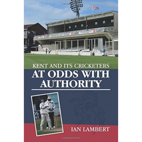 At Odds with Authority: Kent and its Cricketers