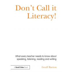 Don't Call it Literacy!: What every teacher needs to know about speaking, listening, reading and writing