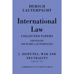 International Law: Volume 5 , Disputes, War and Neutrality, Parts IX-XIV: Being the Collected Papers of Hersch Lauterpacht