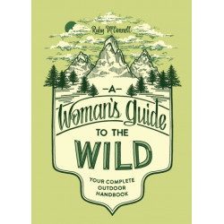 A Woman's Guide to the Wild: Your Complete Outdoor Handbook