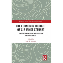 The Economic Thought of Sir James Steuart: First Economist of the Scottish Enlightenment