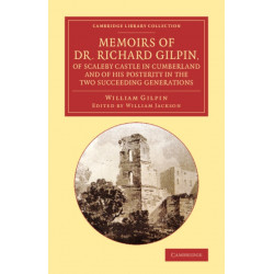 Memoirs of Dr Richard Gilpin, of Scaleby Castle in Cumberland: And of his Posterity in the Two Succeeding Generations