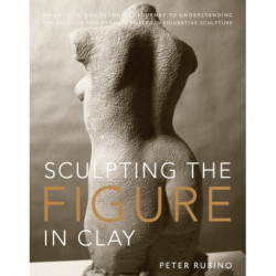Sculpting the Figure in Clay: An Artistic and Technical Journey to Understanding the Creative and Dynamic Forces in Figurative Sculpture