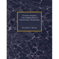 On Some Antiquities in the Neighbourhood of Dunecht House Aberdeenshire