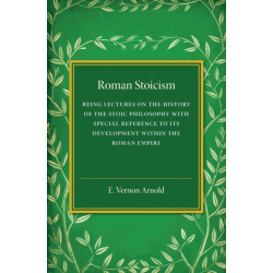 Roman Stoicism: Being Lectures on the History of the Stoic Philosophy with Special Reference to its Development within the Roman Empire