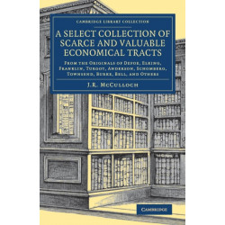 A Select Collection of Scarce and Valuable Economical Tracts: From the Originals of Defoe, Elking, Franklin, Turgot, Anderson, Schomberg, Townsend, Burke, Bell, and Others