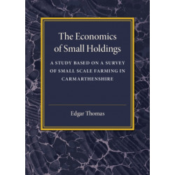 The Economics of Small Holdings: A Study Based on a Survey of Small Scale Farming in Carmarthenshire