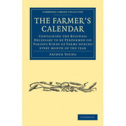 The Farmer's Calendar: Containing the Business Necessary to be Performed on Various Kinds of Farms during Every Month of the Year