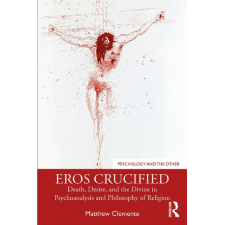 Eros Crucified: Death, Desire, and the Divine in Psychoanalysis and Philosophy of Religion