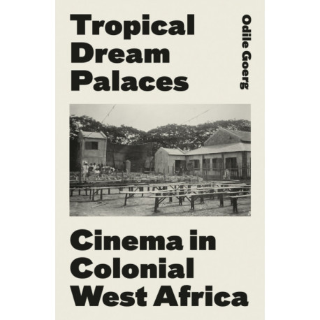 Tropical Dream Palaces: Cinema in Colonial West Africa