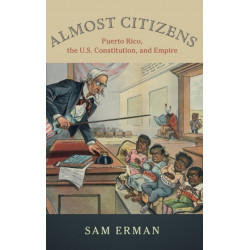 Almost Citizens: Puerto Rico, the U.S. Constitution, and Empire