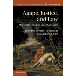 Agape, Justice, and Law: How Might Christian Love Shape Law?