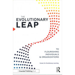 The Evolutionary Leap to Flourishing Individuals and Organizations: To Flourishing Individuals And Organizations