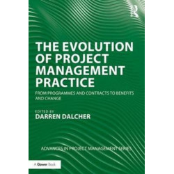 The Evolution of Project Management Practice: From Programmes and Contracts to Benefits and Change