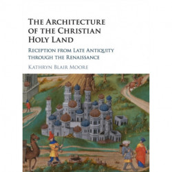 The Architecture of the Christian Holy Land: Reception from Late Antiquity through the Renaissance