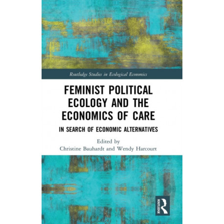 Feminist Political Ecology and the Economics of Care: In Search of Economic Alternatives