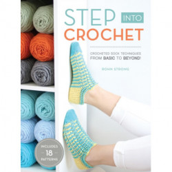 Step into Crochet: Crocheted Sock Techniques--from Basic to Beyond! INCLUDES 18 PATTERNS