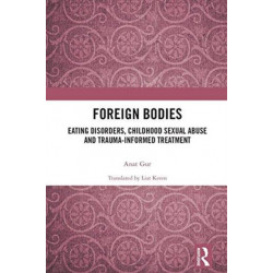 Foreign Bodies: Eating Disorders, Childhood Sexual Abuse, and Trauma-Informed Treatment