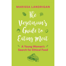 The Vegetarian's Guide to Eating Meat: A Young Woman's Search for Ethical Food