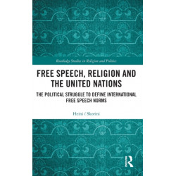 Free Speech, Religion and the United Nations: The Political Struggle to Define International Free Speech Norms