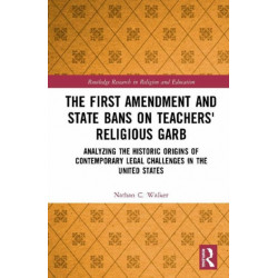 The First Amendment and State Bans on Teachers' Religious Garb: Analyzing the Historic Origins of Contemporary Legal Challenges in the United States