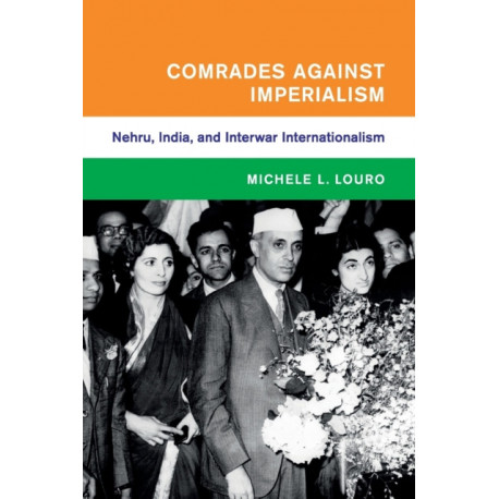 Comrades against Imperialism: Nehru, India, and Interwar Internationalism