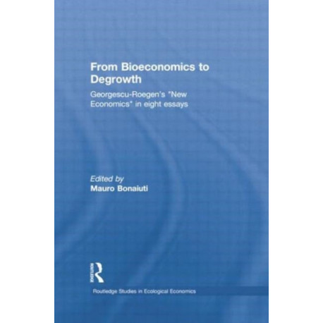 From Bioeconomics to Degrowth: Georgescu-Roegen's 'New Economics' in Eight Essays