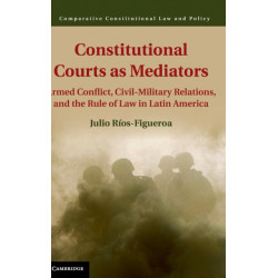 Constitutional Courts as Mediators: Armed Conflict, Civil-Military Relations, and the Rule of Law in Latin America