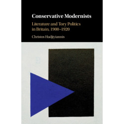 Conservative Modernists: Literature and Tory Politics in Britain, 1900–1920