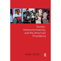 Gender, Heteronormativity, and the American Presidency
