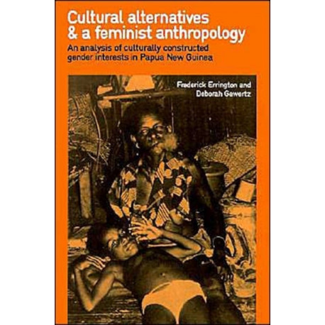 Cultural Alternatives and a Feminist Anthropology: An Analysis of Culturally Constructed Gender Interests in Papua New Guinea