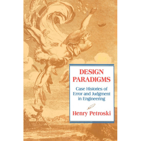 Design Paradigms: Case Histories of Error and Judgment in Engineering