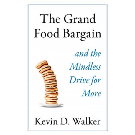 The Grand Food Bargain: And the Mindless Drive for More