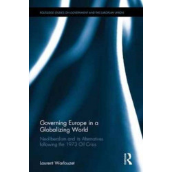 Governing Europe in a Globalizing World: Neoliberalism and its Alternatives following the 1973 Oil Crisis